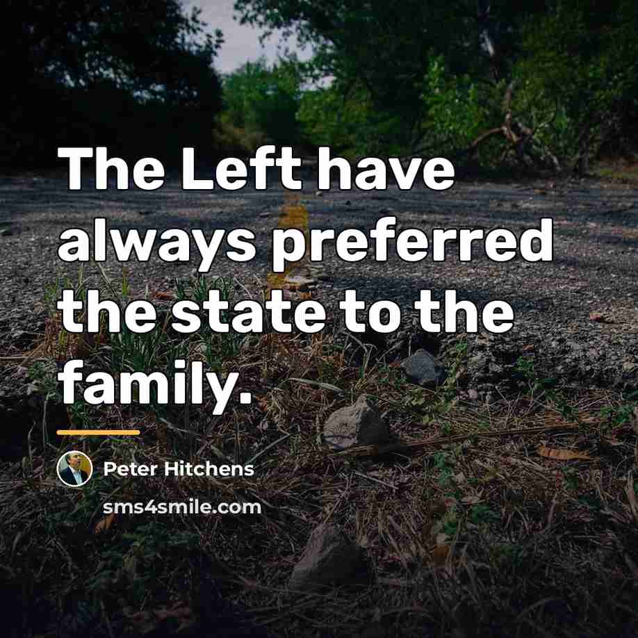 “The Left have always preferred the state to the family.…” quote by Peter Hitchens