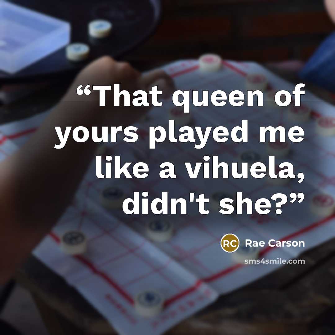 “That queen of yours played me like a vihuela, didn't she?” quote by Rae Carson