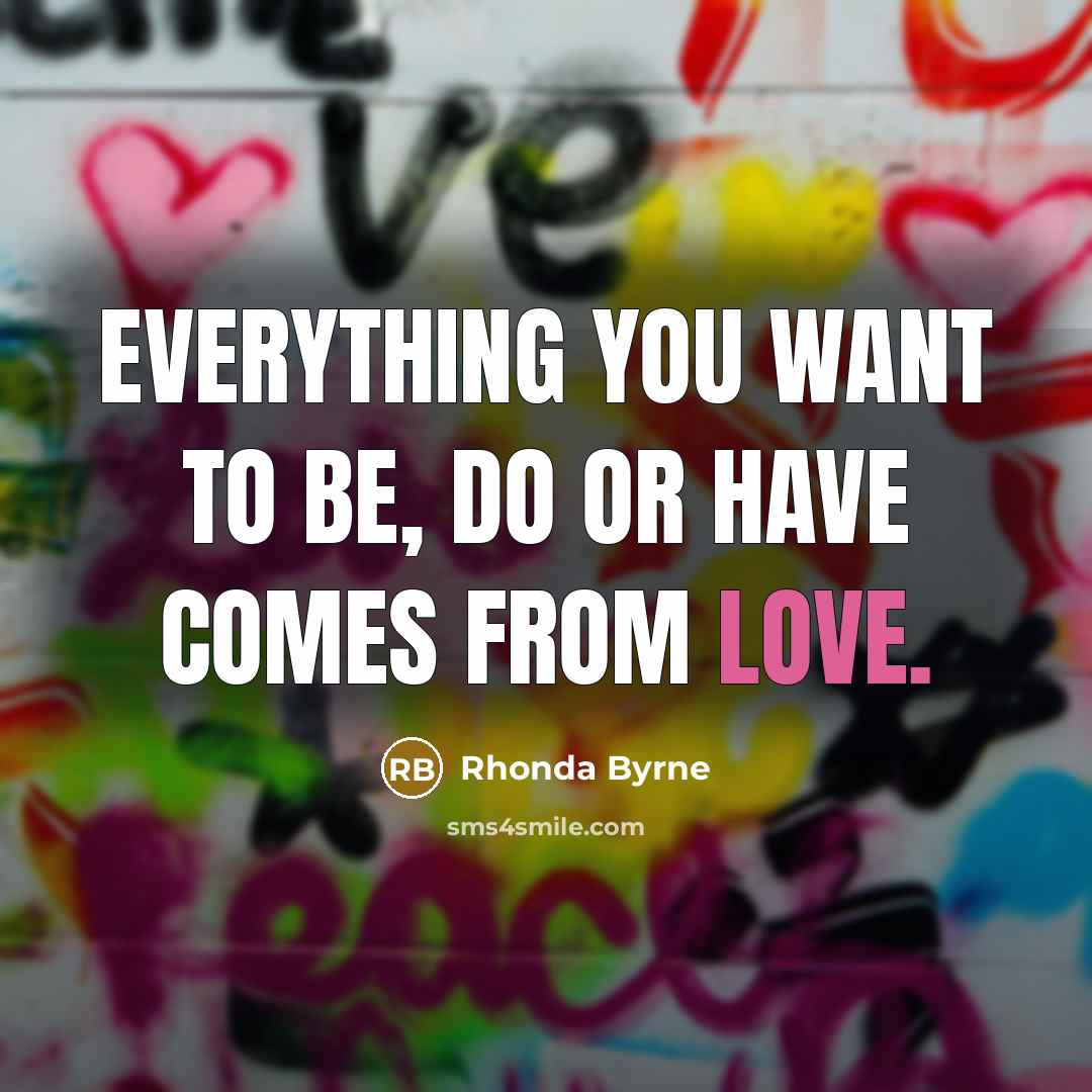 “Everything you want to be, do or have comes from…” quote by Rhonda Byrne