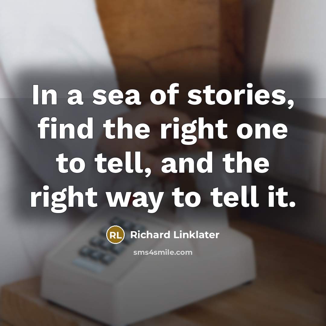 “In a sea of stories, find the right one to…” quote by Richard Linklater