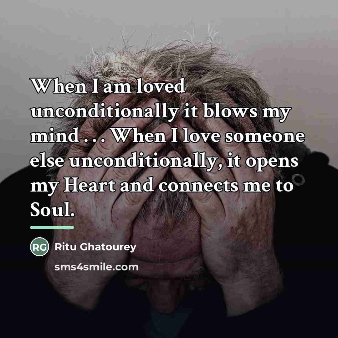 “When I am loved unconditionally it blows my mind .…” quote by Ritu Ghatourey