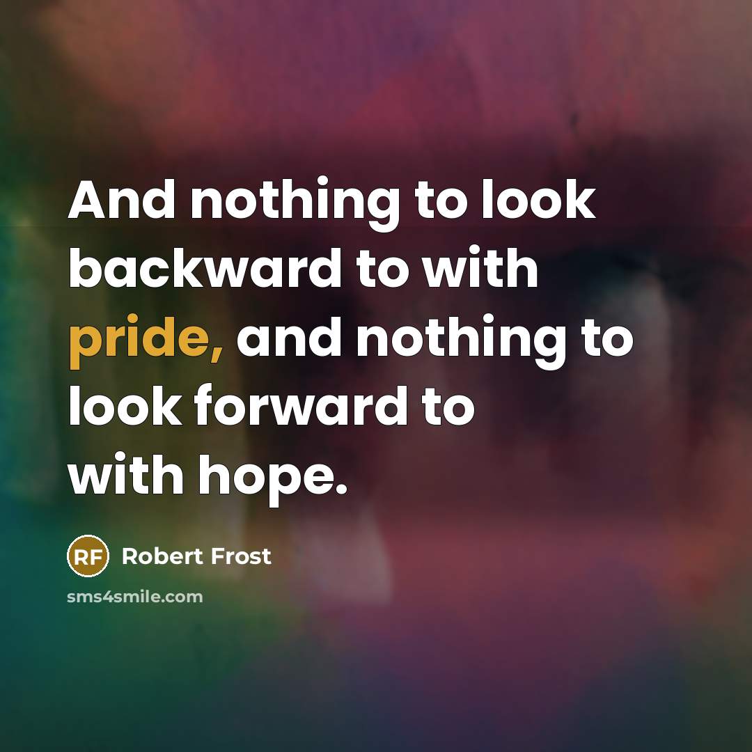“And nothing to look backward to with pride, and nothing…” quote by Robert Frost