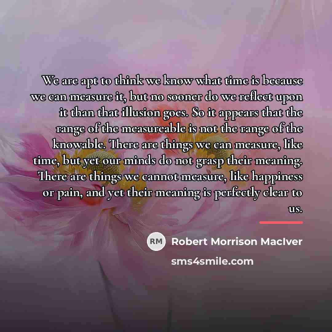 “We are apt to think we know what time is…” quote by Robert Morrison MacIver