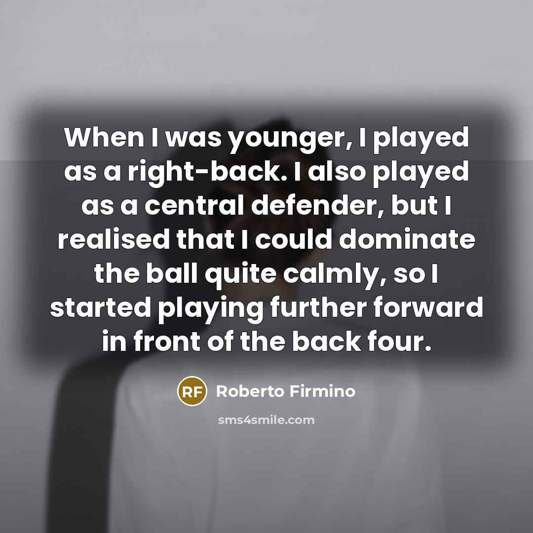 “When I was younger, I played as a right-back. I…” quote by Roberto Firmino