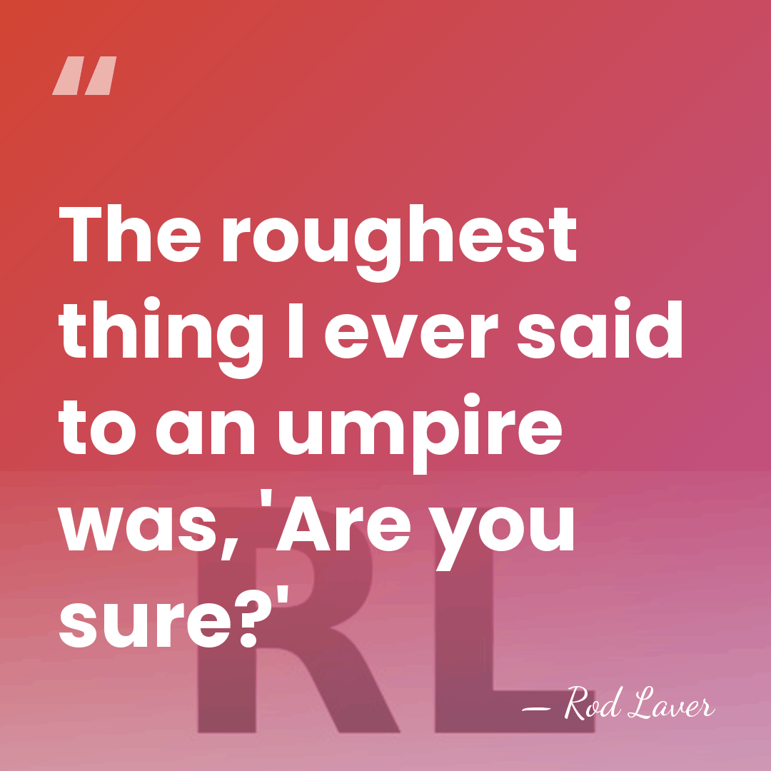 The roughest thing I ever said to an umpire was, 'Are you&hellip; - Rod Laver
