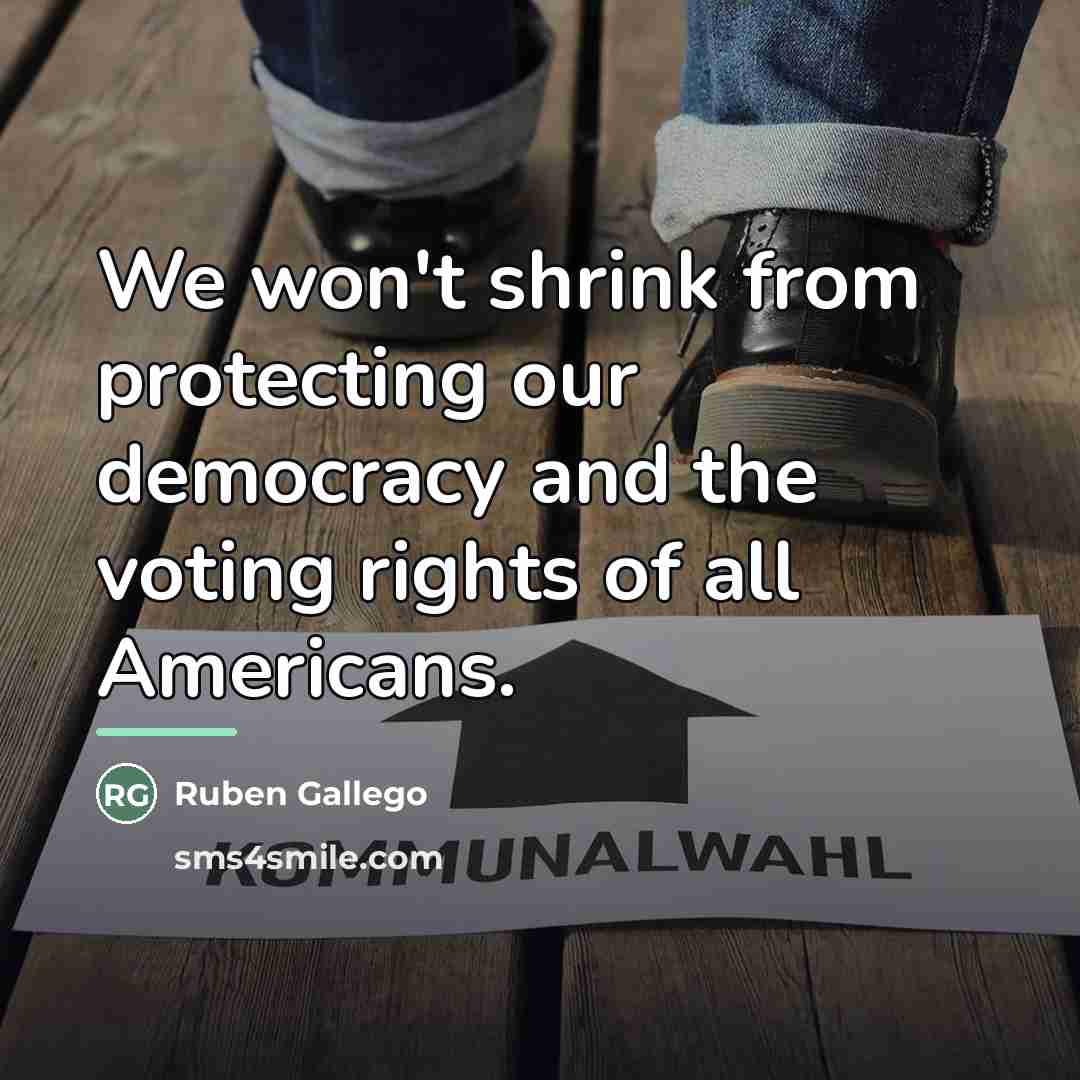 “We won't shrink from protecting our democracy and the voting…” quote by Ruben Gallego