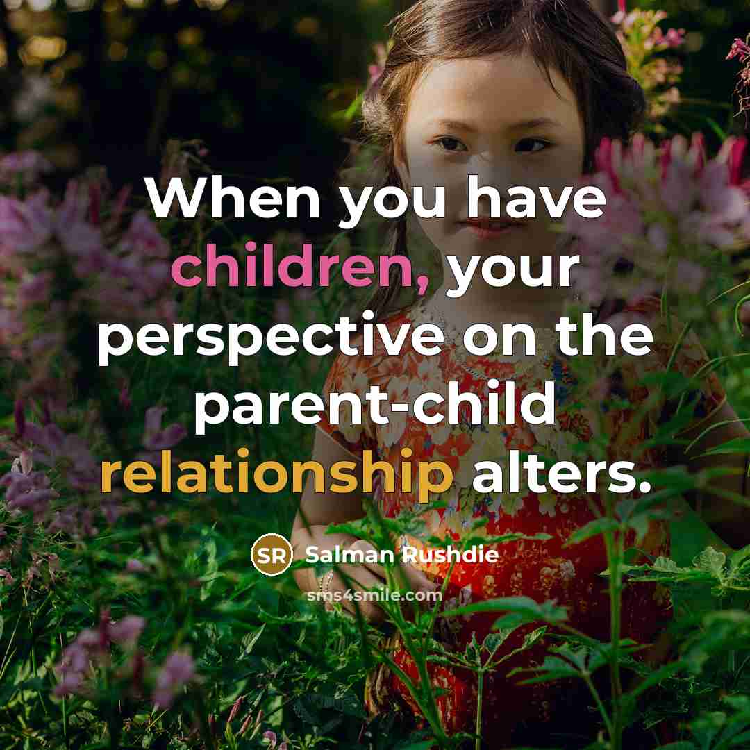 “When you have children, your perspective on the parent-child relationship alters.” quote by Salman Rushdie