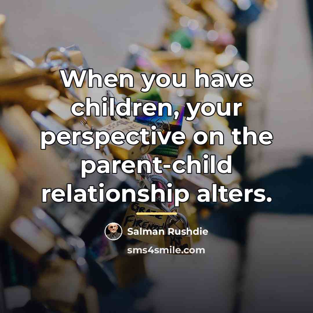 “When you have children, your perspective on the parent-child relationship…” quote by Salman Rushdie