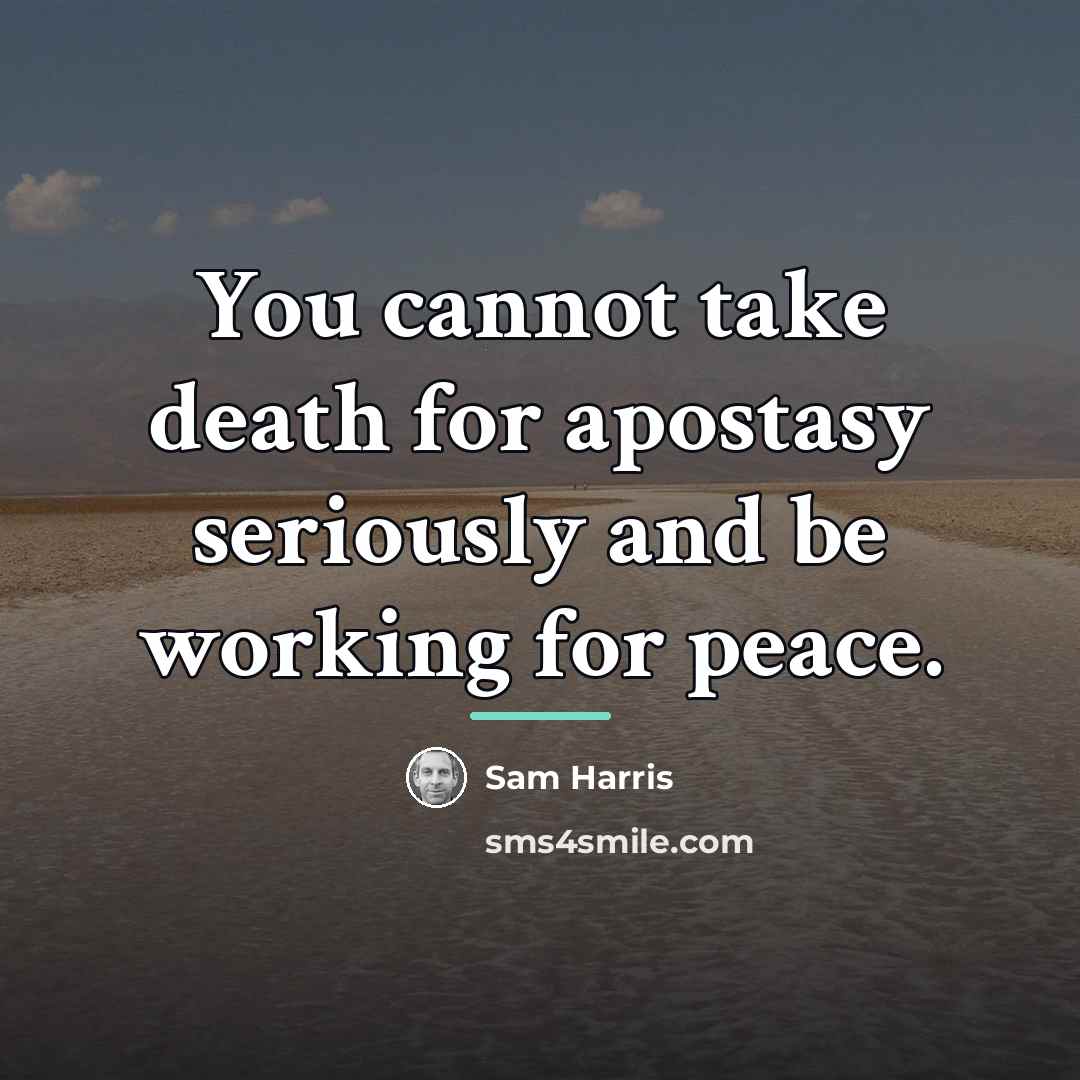 “You cannot take death for apostasy seriously and be working…” quote by Sam Harris