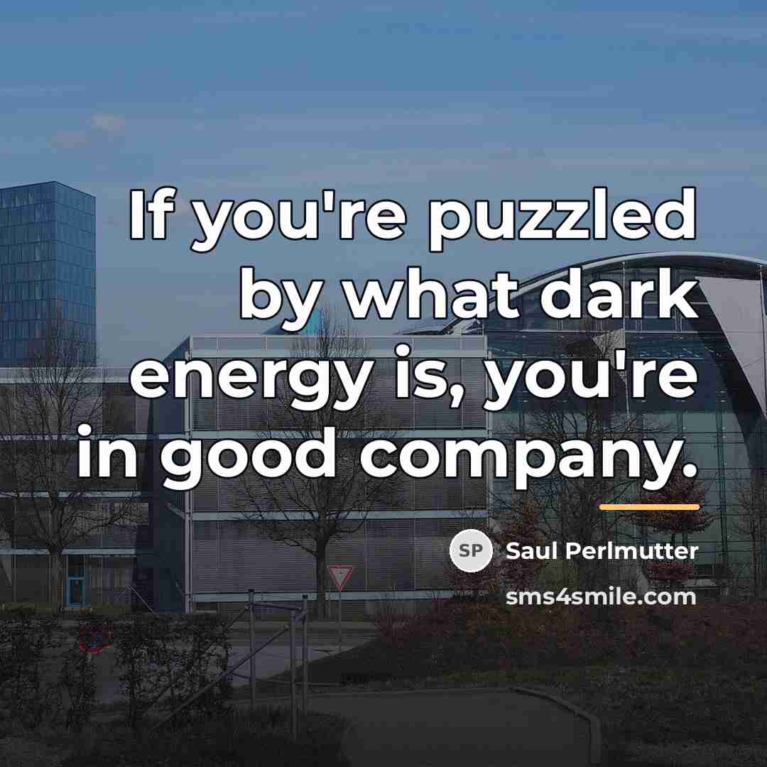 “If you're puzzled by what dark energy is, you're in…” quote by Saul Perlmutter