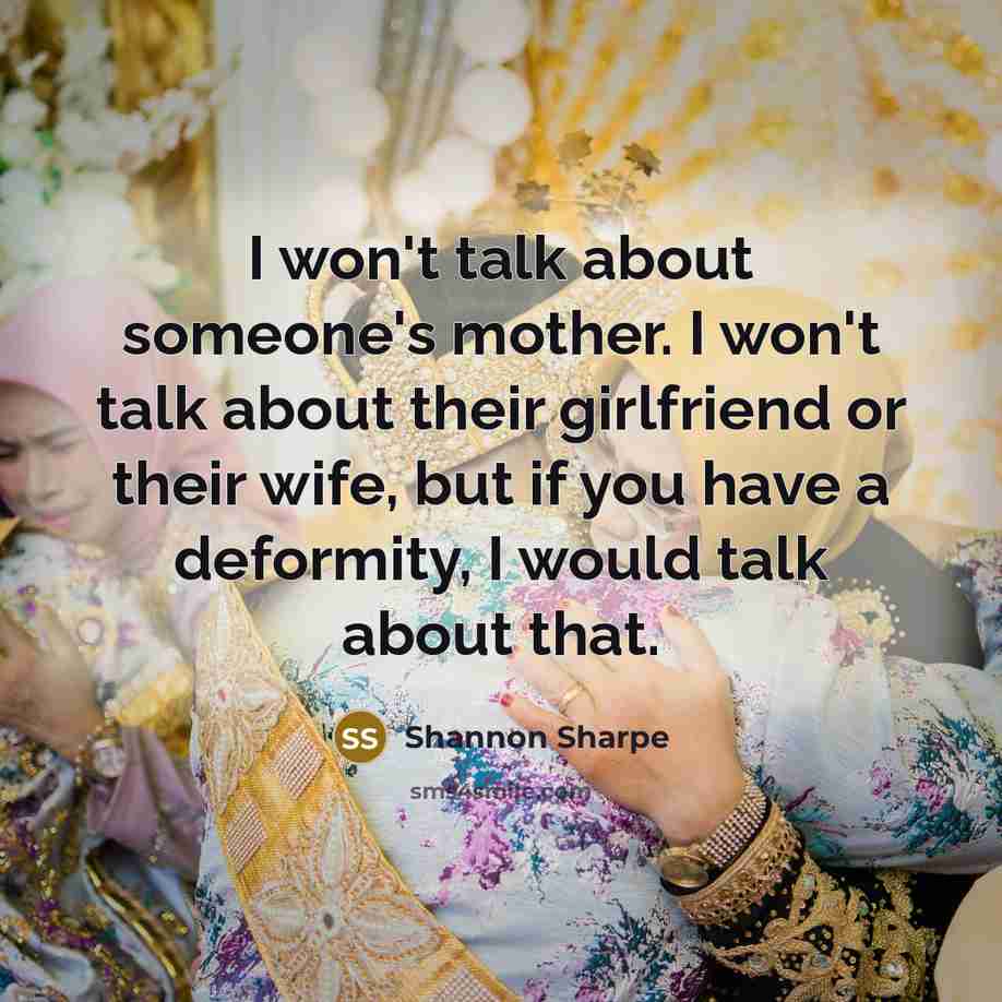 “I won't talk about someone's mother. I won't talk about…” quote by Shannon Sharpe