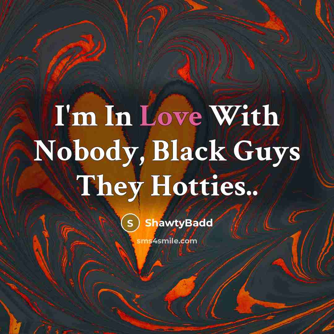 “I'm In Love With Nobody, Black Guys They Hotties..…” quote by ShawtyBadd