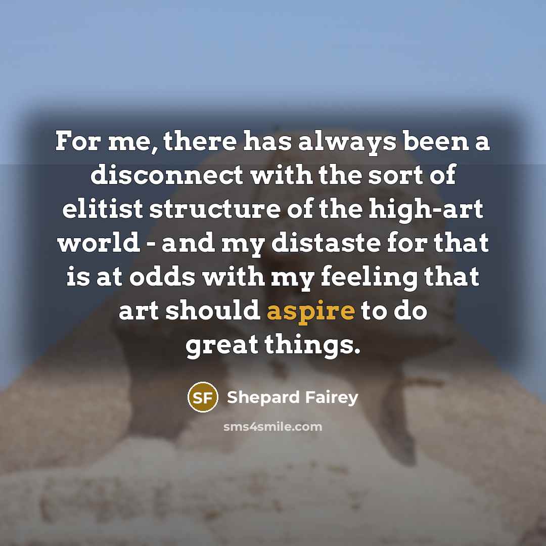 “For me, there has always been a disconnect with the…” quote by Shepard Fairey