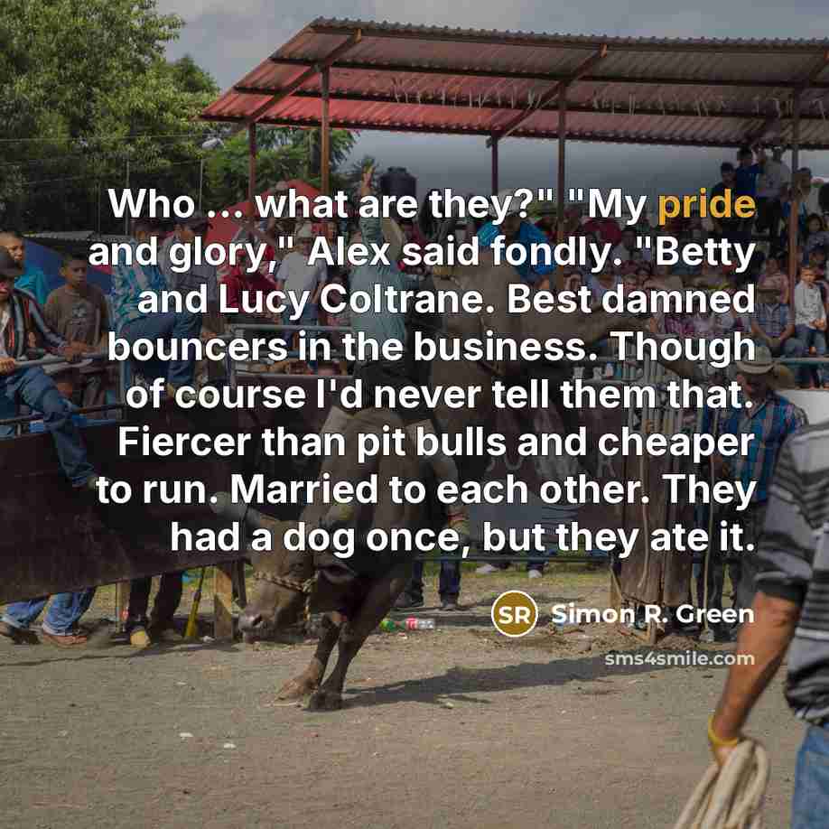 “Who ... what are they?" "My pride and glory," Alex…” quote by Simon R. Green