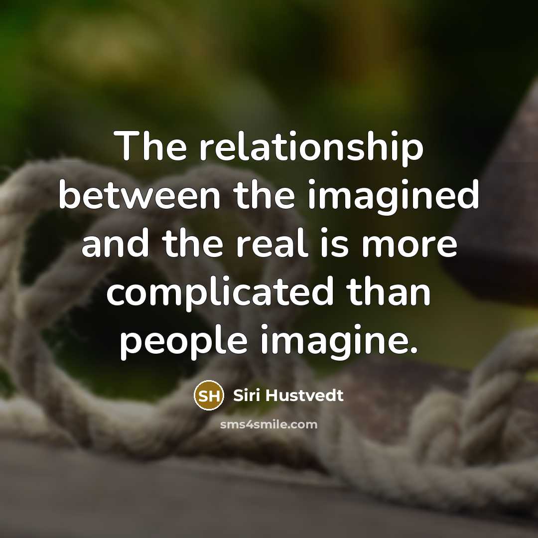 “The relationship between the imagined and the real is more…” quote by Siri Hustvedt