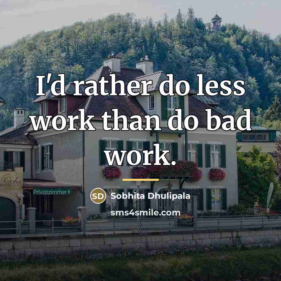 “I'd rather do less work than do bad work.…” quote by Sobhita Dhulipala