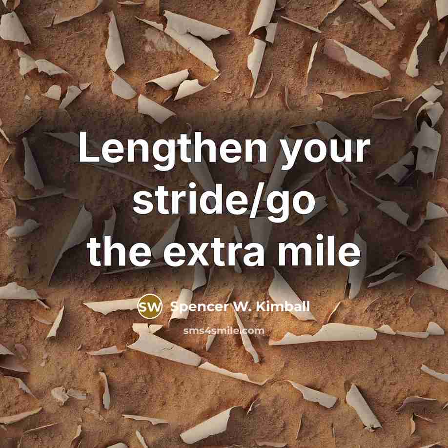 “Lengthen your stride/go the extra mile…” quote by Spencer W. Kimball