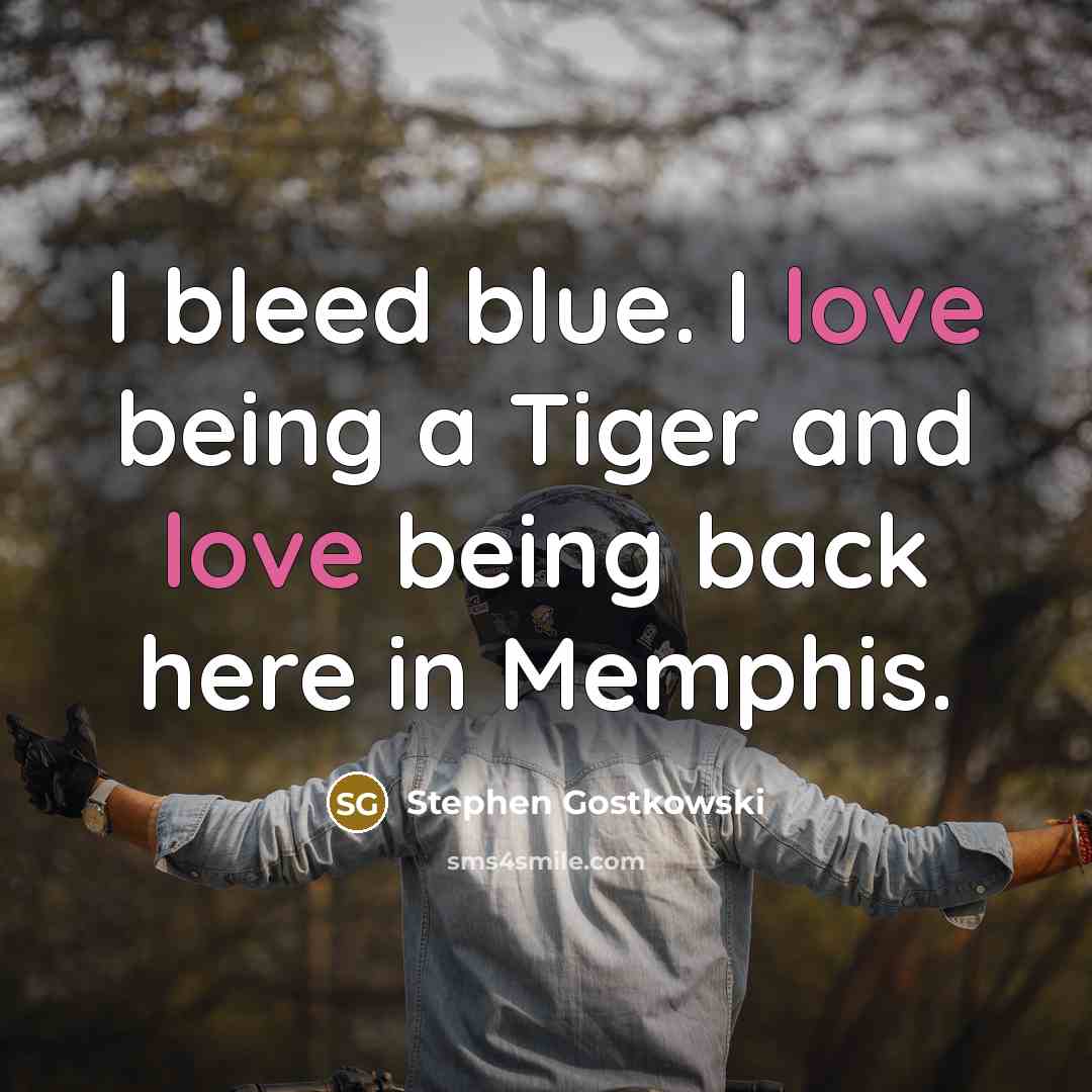 “I bleed blue. I love being a Tiger and love…” quote by Stephen Gostkowski