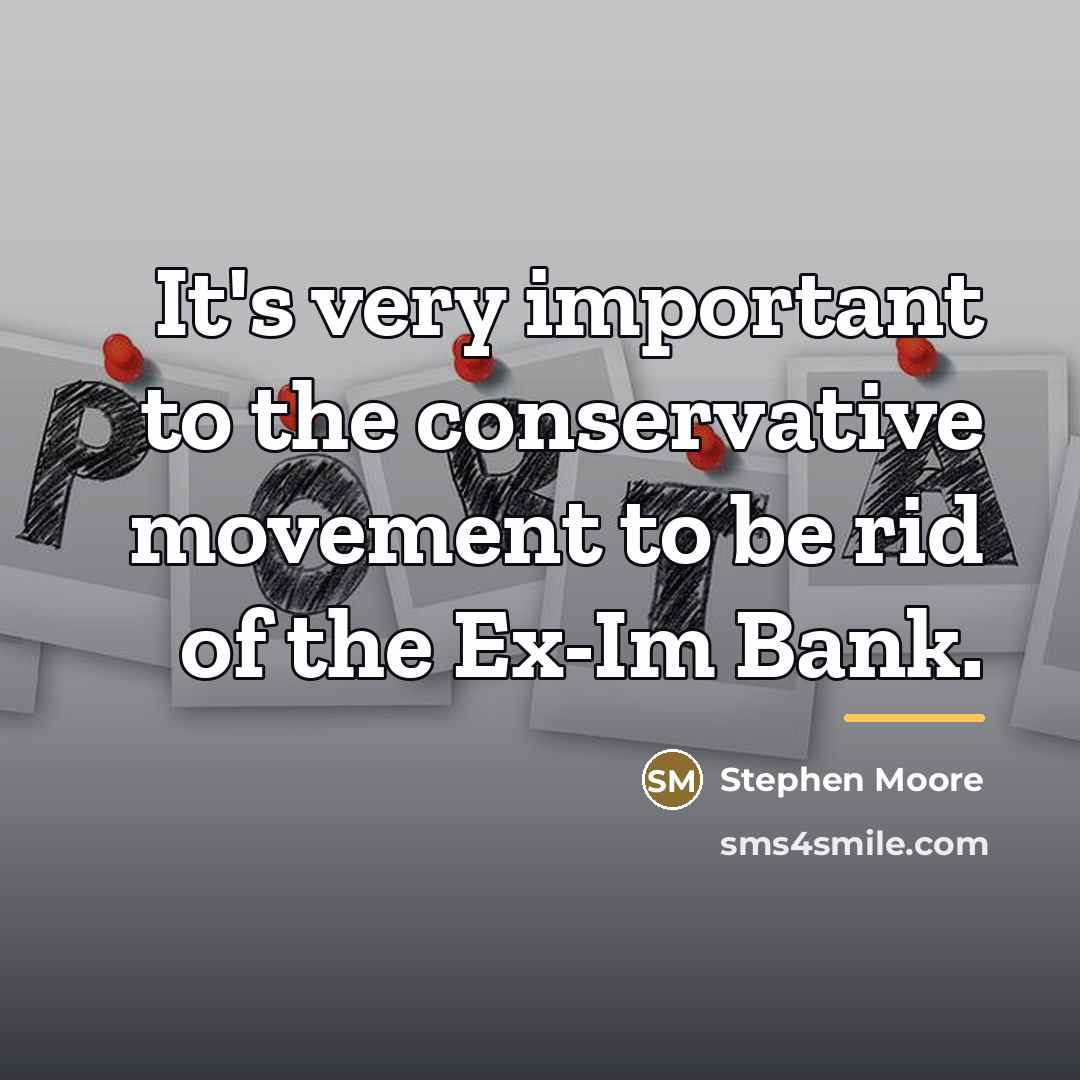 “It's very important to the conservative movement to be rid…” quote by Stephen Moore
