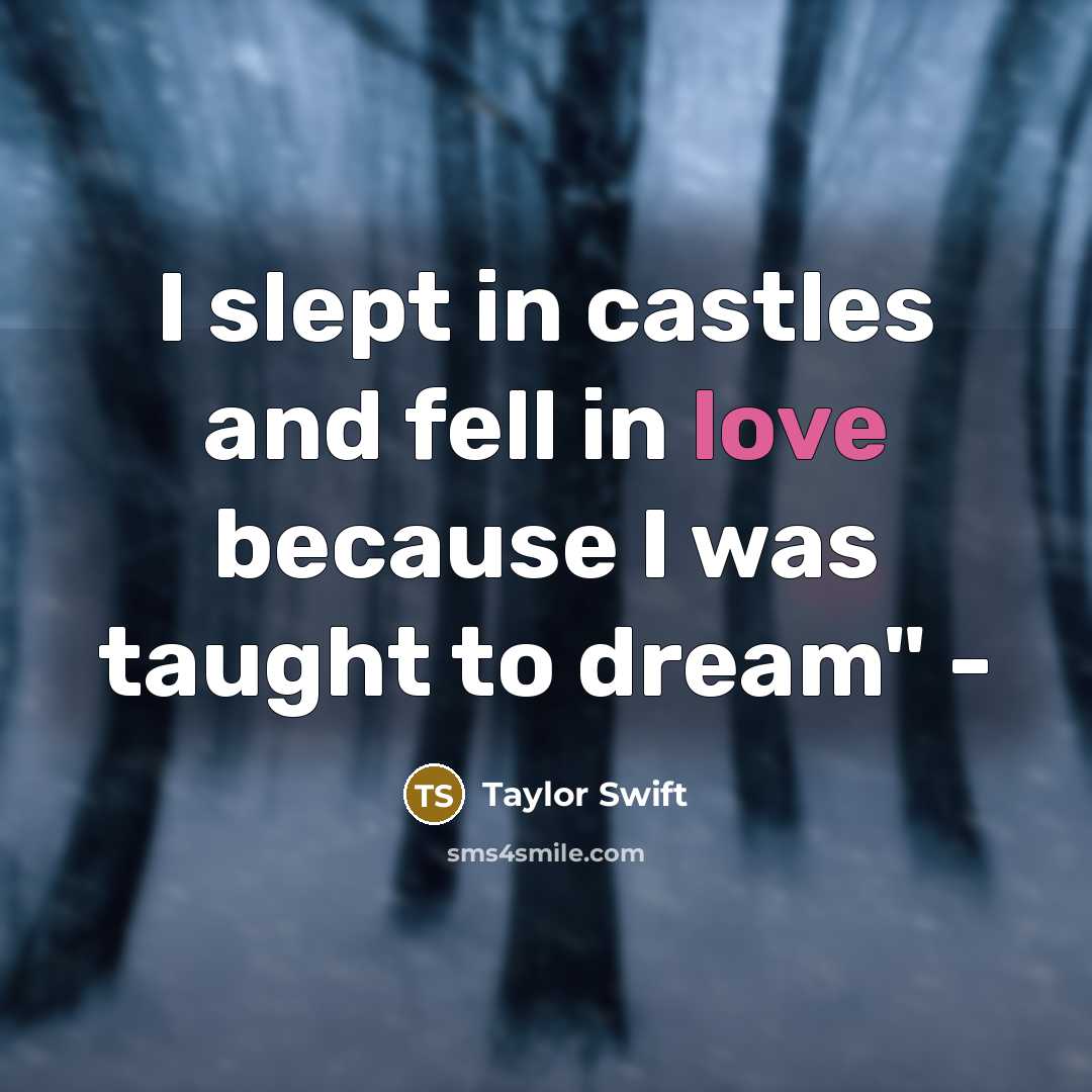 “I slept in castles and fell in love because I…” quote by Taylor Swift