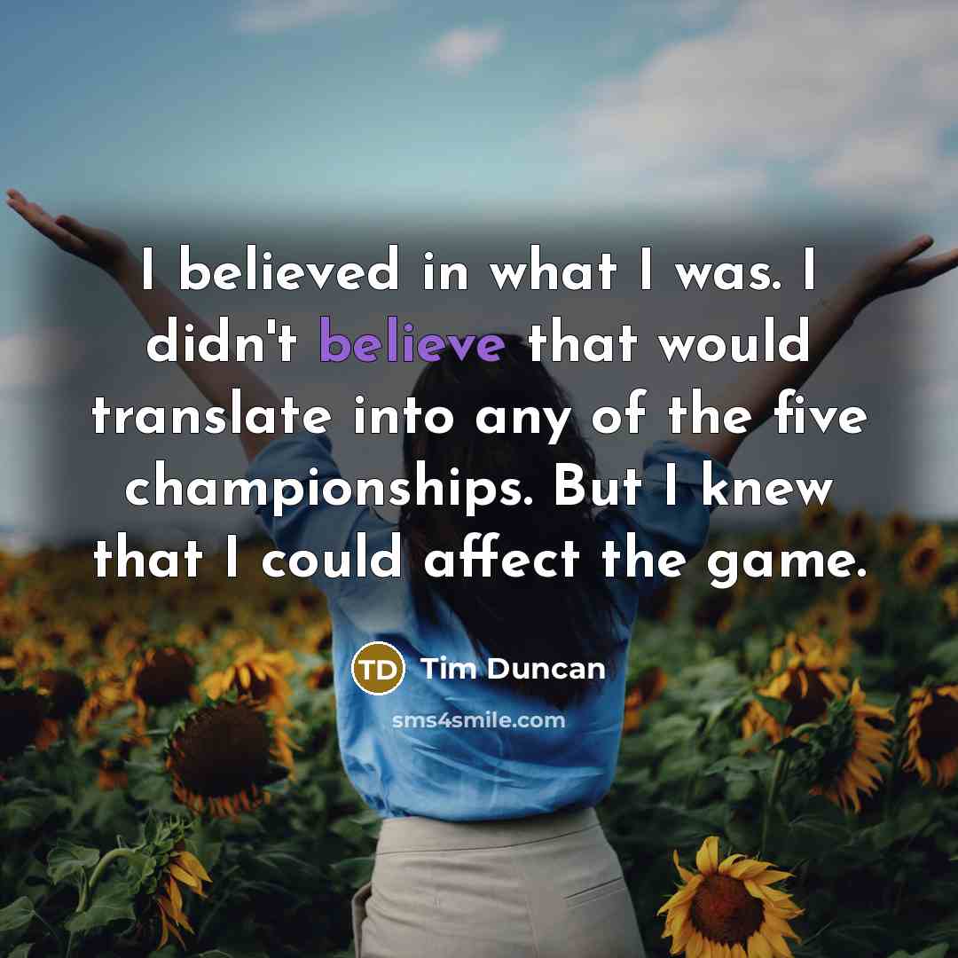 “I believed in what I was. I didn't believe that…” quote by Tim Duncan