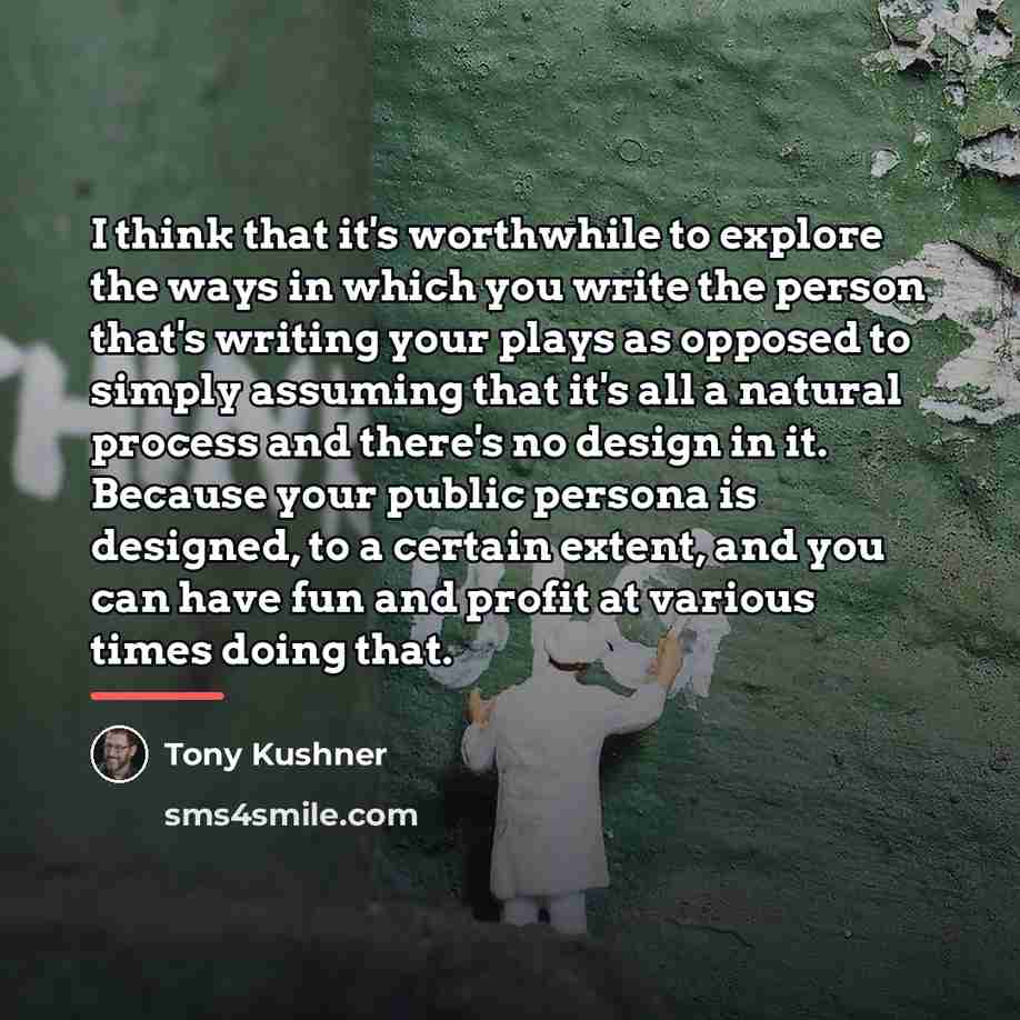 “I think that it's worthwhile to explore the ways in…” quote by Tony Kushner