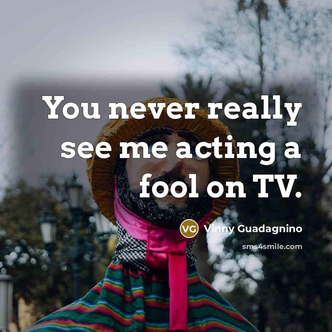 “You never really see me acting a fool on TV.…” quote by Vinny Guadagnino