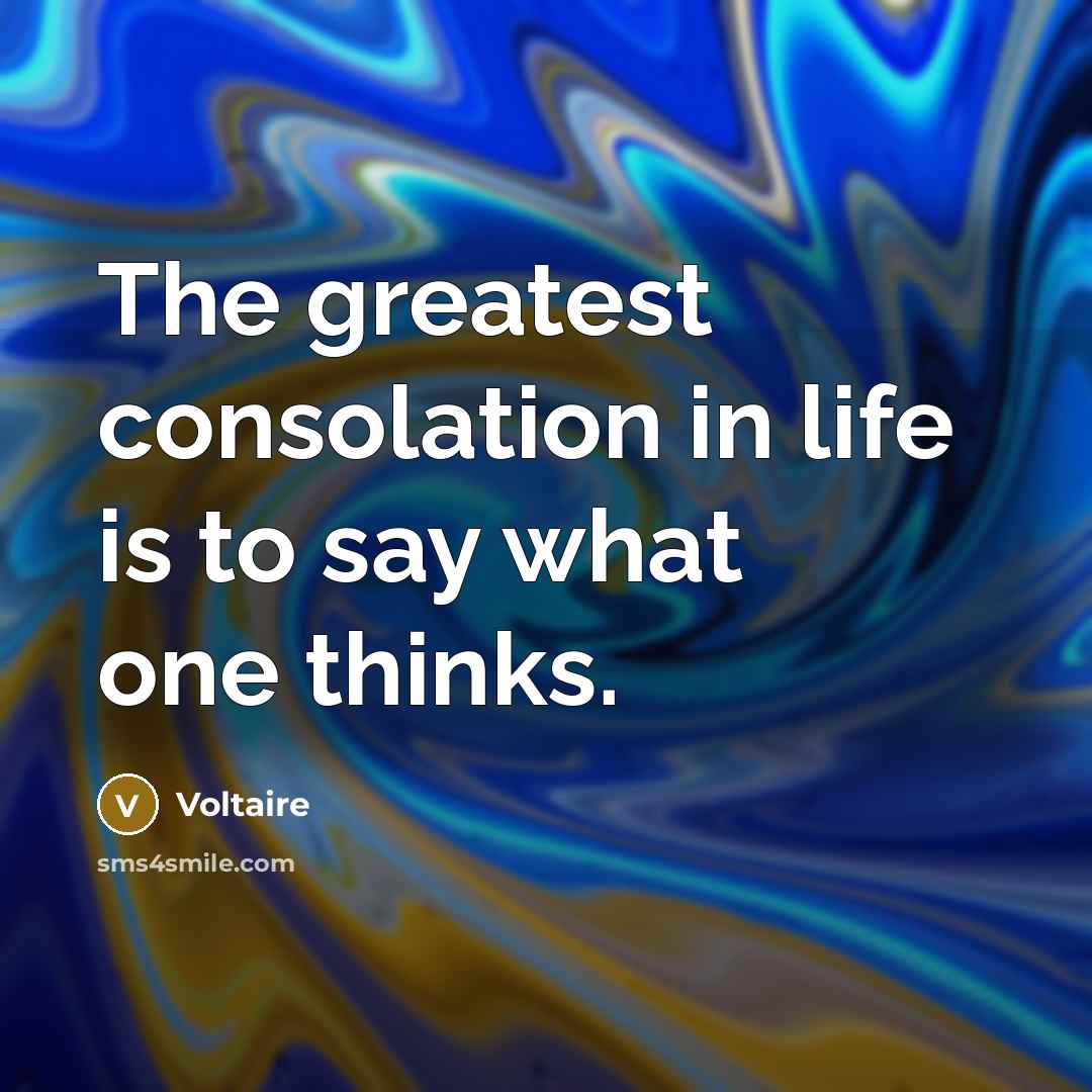 “The greatest consolation in life is to say what one…” quote by Voltaire
