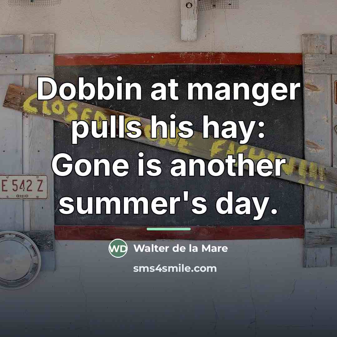 “Dobbin at manger pulls his hay: Gone is another summer's…” quote by Walter de La Mare