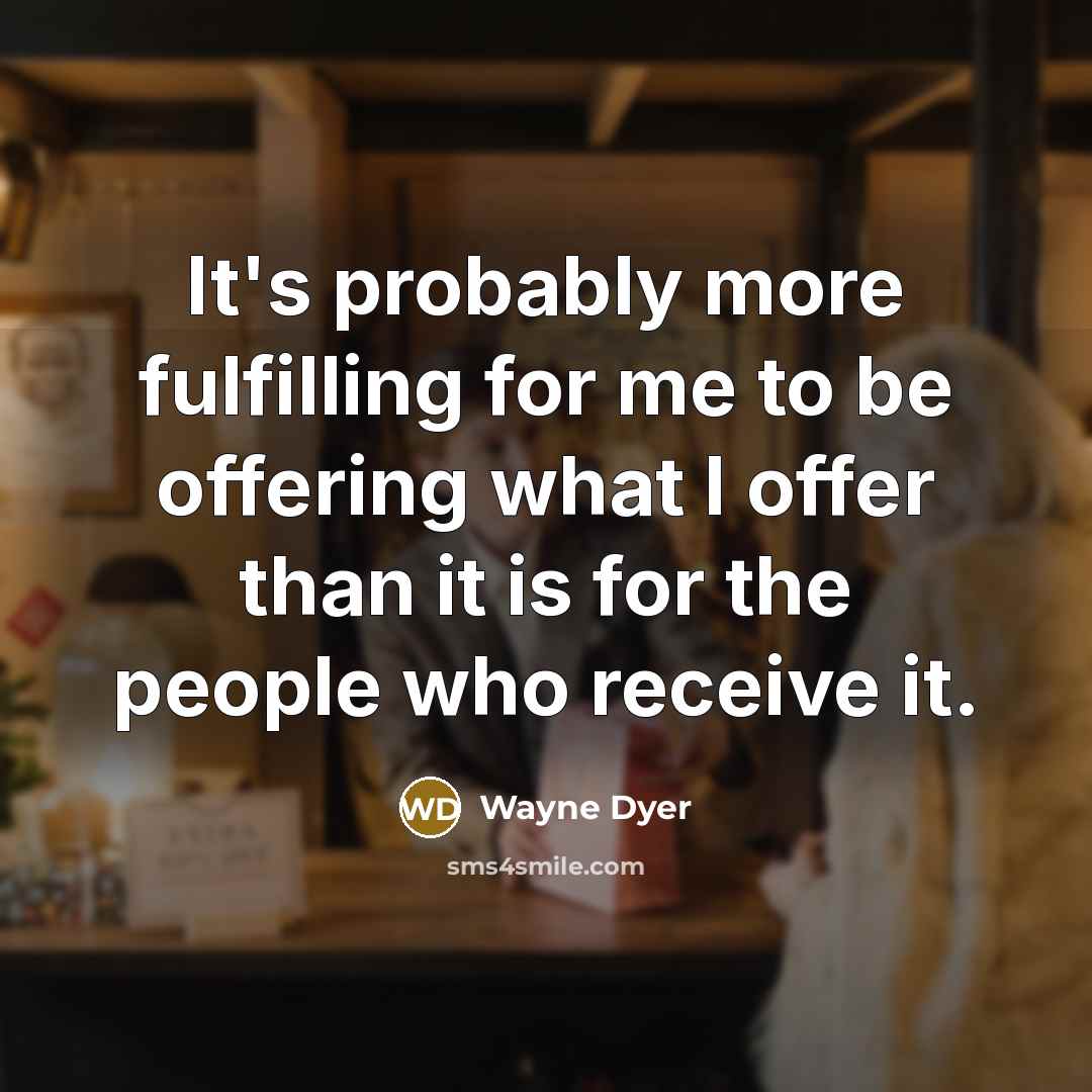 “It's probably more fulfilling for me to be offering what…” quote by Wayne Dyer