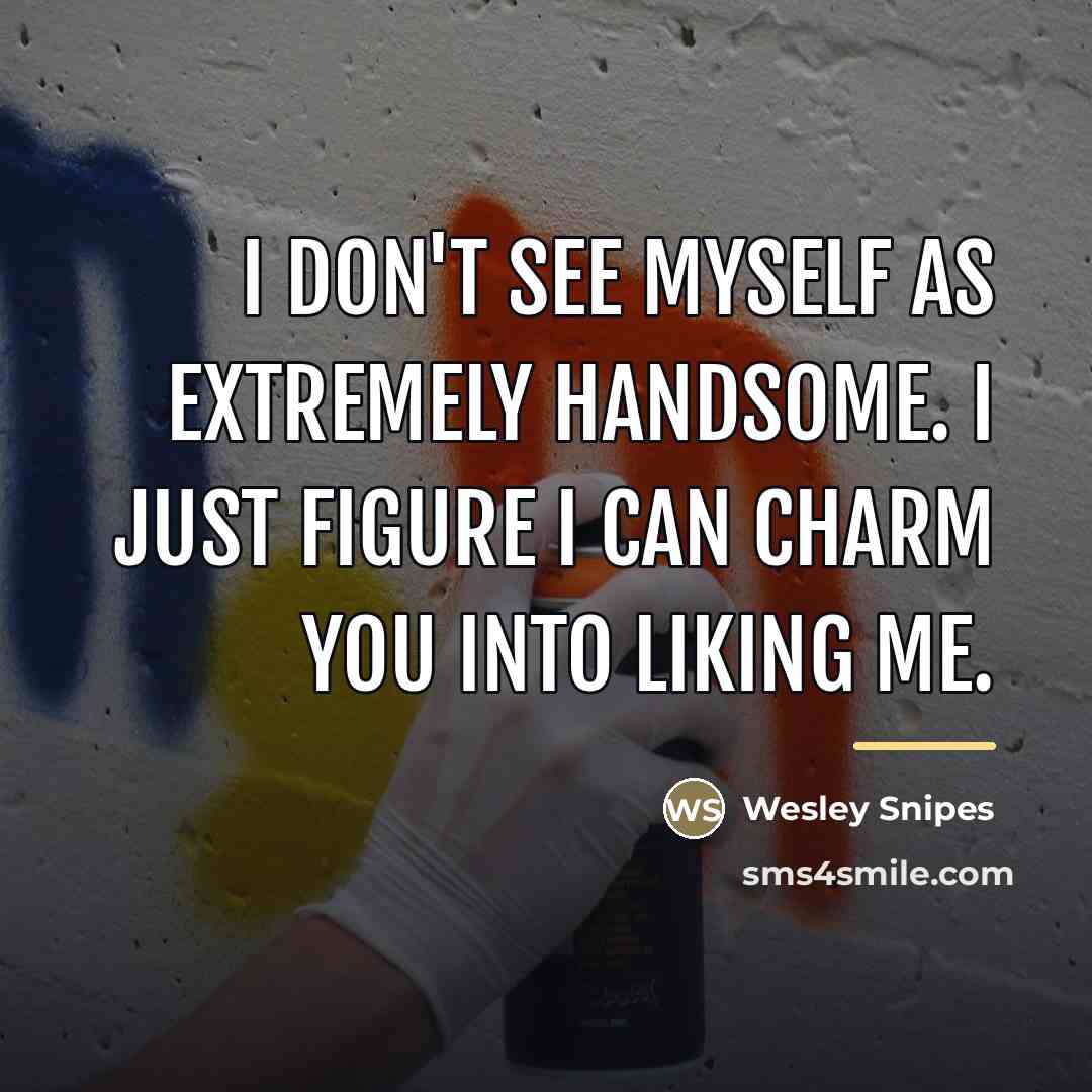 “I don't see myself as extremely handsome. I just figure…” quote by Wesley Snipes