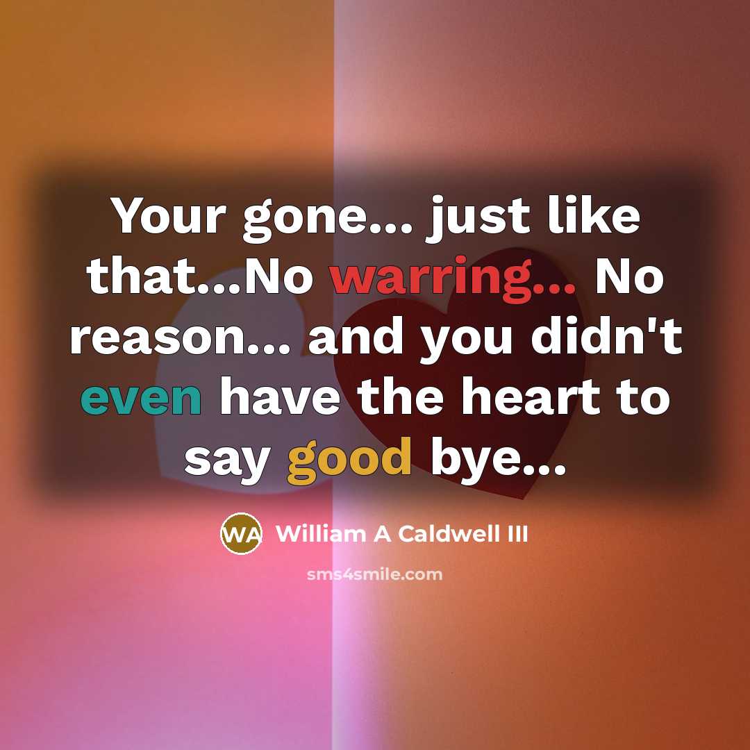 “Your gone... just like that...No warring... No reason... and you…” quote by William A Caldwell III