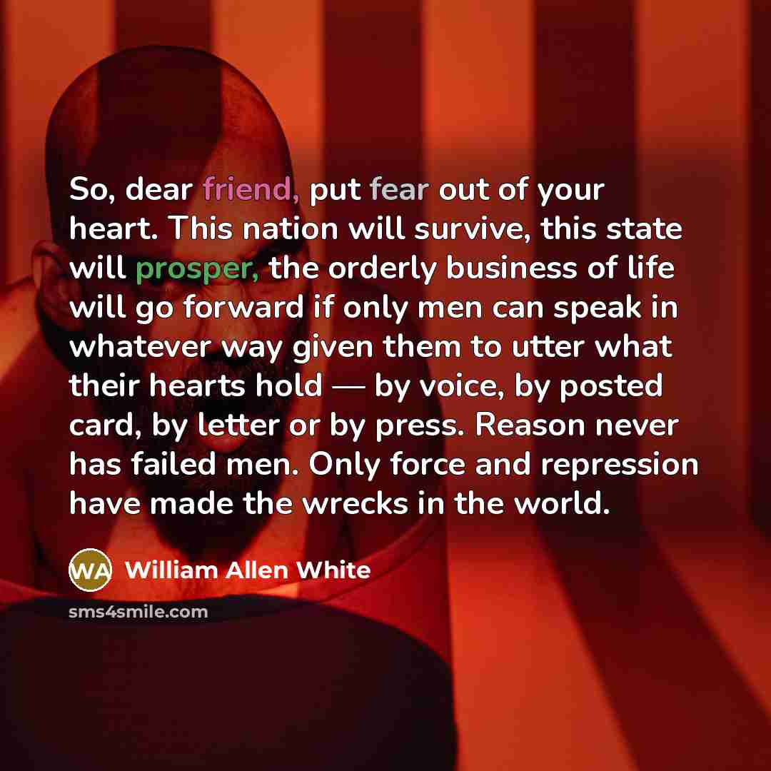 “So, dear friend, put fear out of your heart. This…” quote by William Allen White