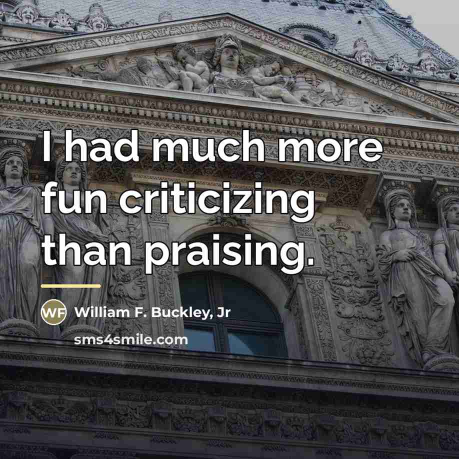 “I had much more fun criticizing than praising.…” quote by William F. Buckley, Jr
