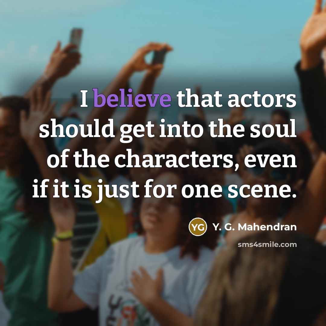 “I believe that actors should get into the soul of…” quote by Y. G. Mahendran