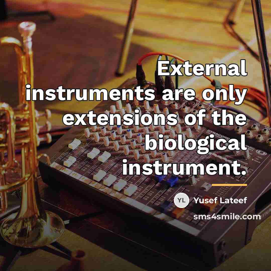 “External instruments are only extensions of the biological instrument.…” quote by Yusef Lateef