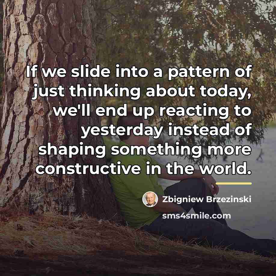 “If we slide into a pattern of just thinking about…” quote by Zbigniew Brzezinski