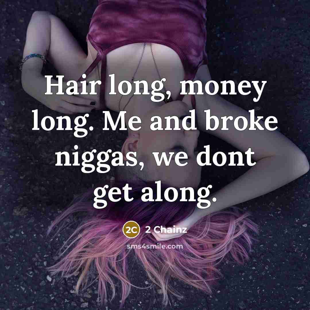 “Hair long, money long. Me and broke niggas, we dont…” quote by 2 Chainz