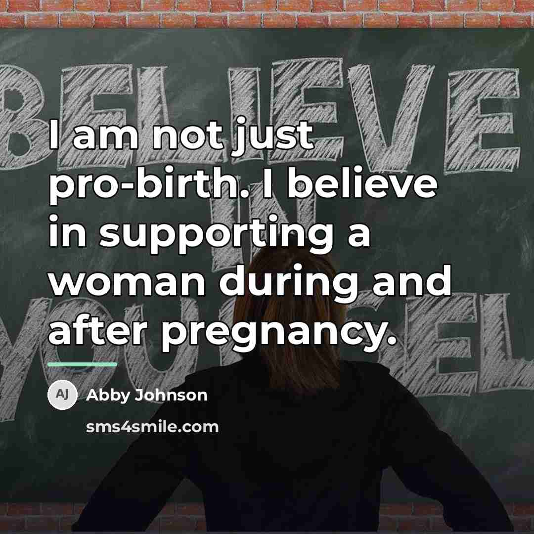 “I am not just pro-birth. I believe in supporting a…” quote by Abby Johnson