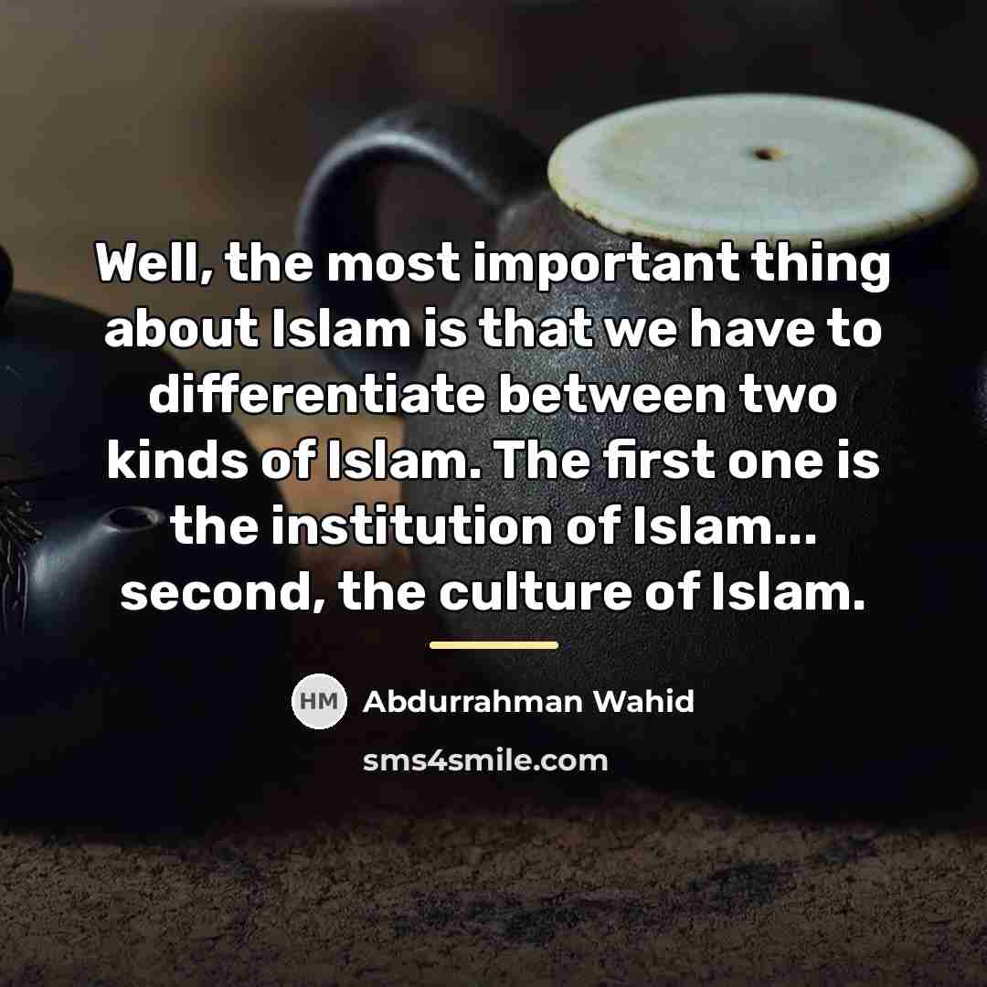 “Well, the most important thing about Islam is that we…” quote by Abdurrahman Wahid