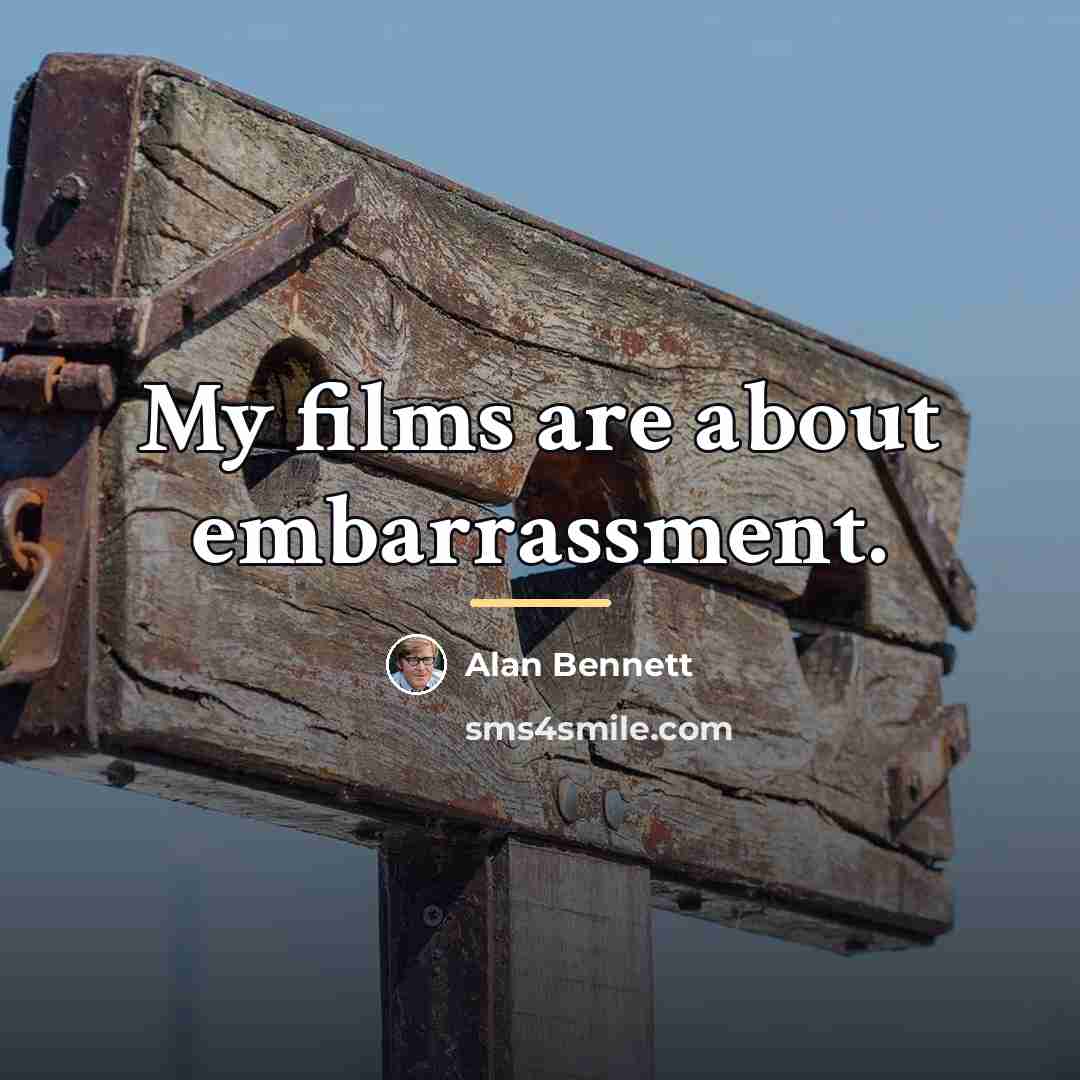 “My films are about embarrassment.…” quote by Alan Bennett