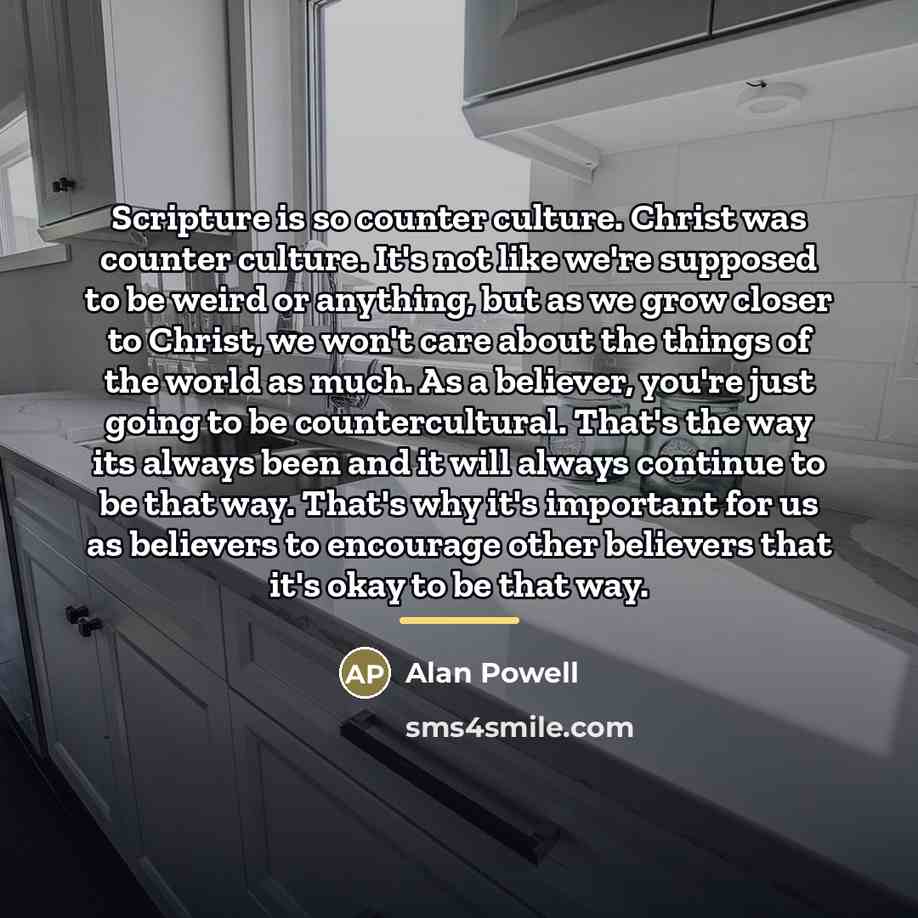 “Scripture is so counter culture. Christ was counter culture. It's…” quote by Alan Powell