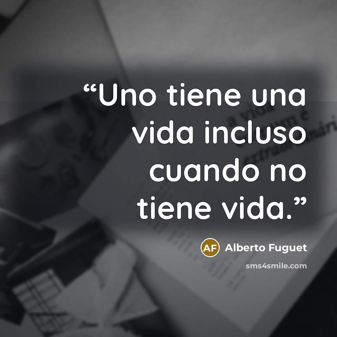 “Uno tiene una vida incluso cuando no tiene vida.” quote by Alberto Fuguet
