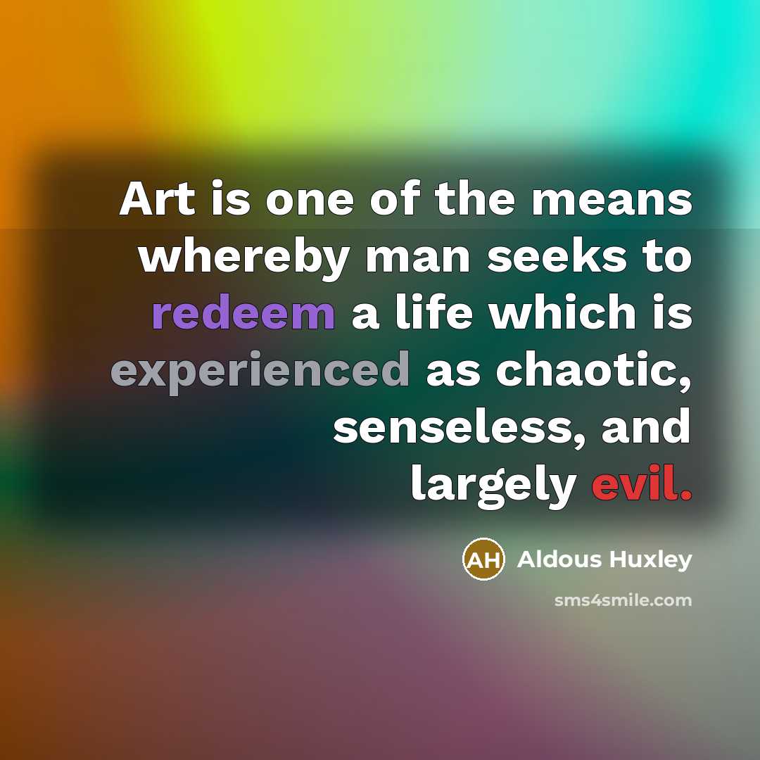 “Art is one of the means whereby man seeks to…” quote by Aldous Huxley