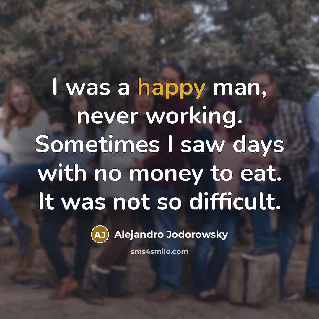 “I was a happy man, never working. Sometimes I saw…” quote by Alejandro Jodorowsky