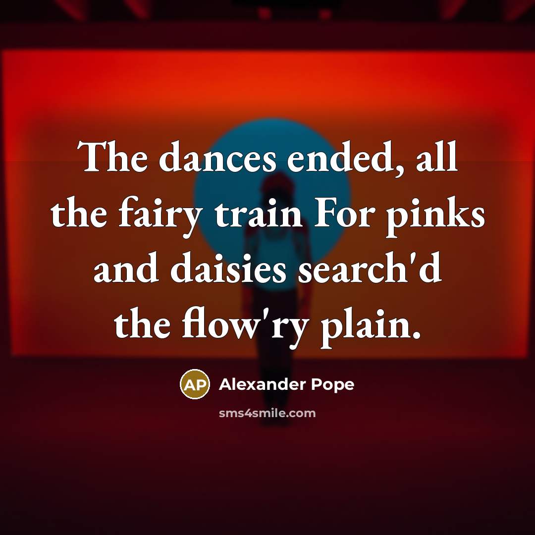 “The dances ended, all the fairy train For pinks and…” quote by Alexander Pope