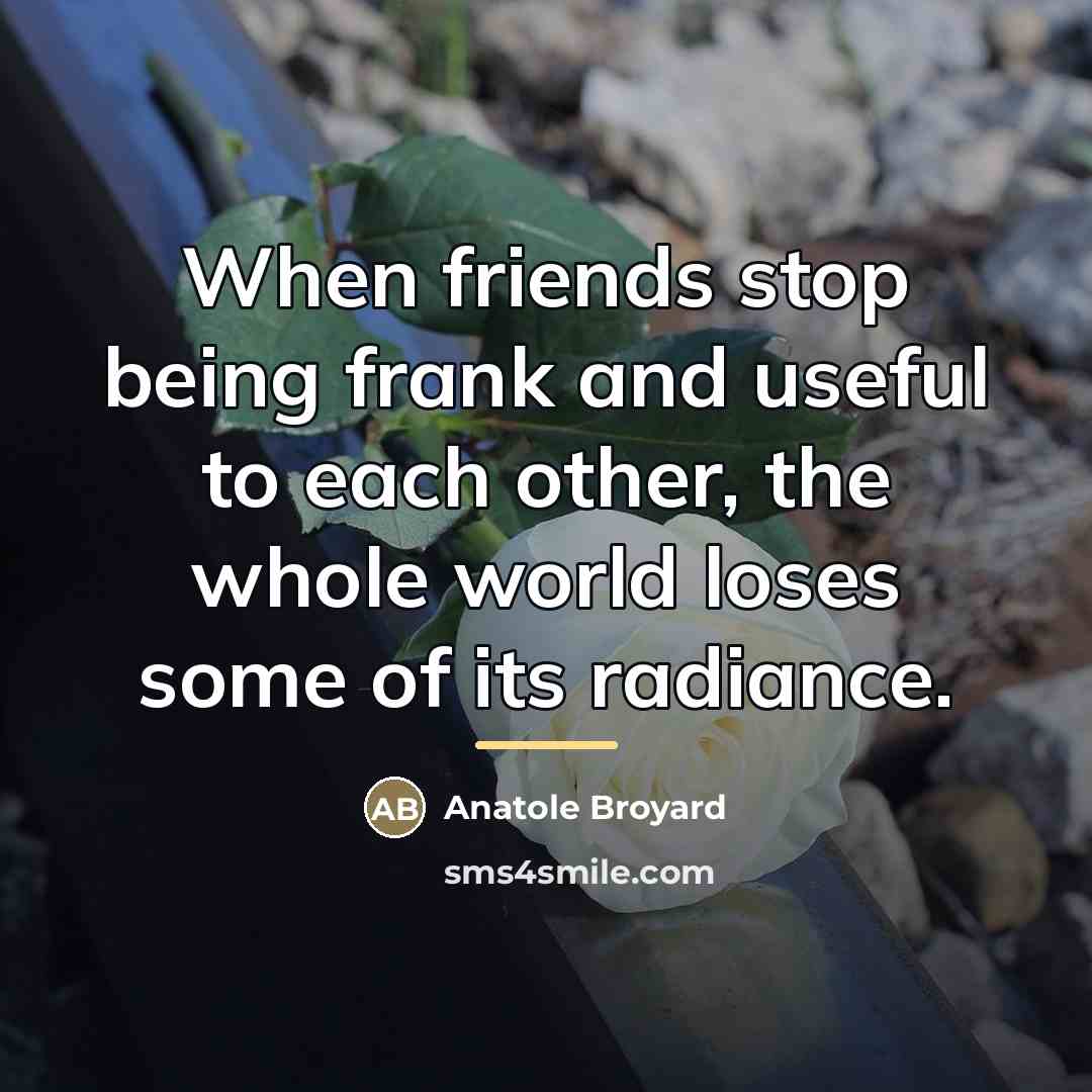 “When friends stop being frank and useful to each other,…” quote by Anatole Broyard