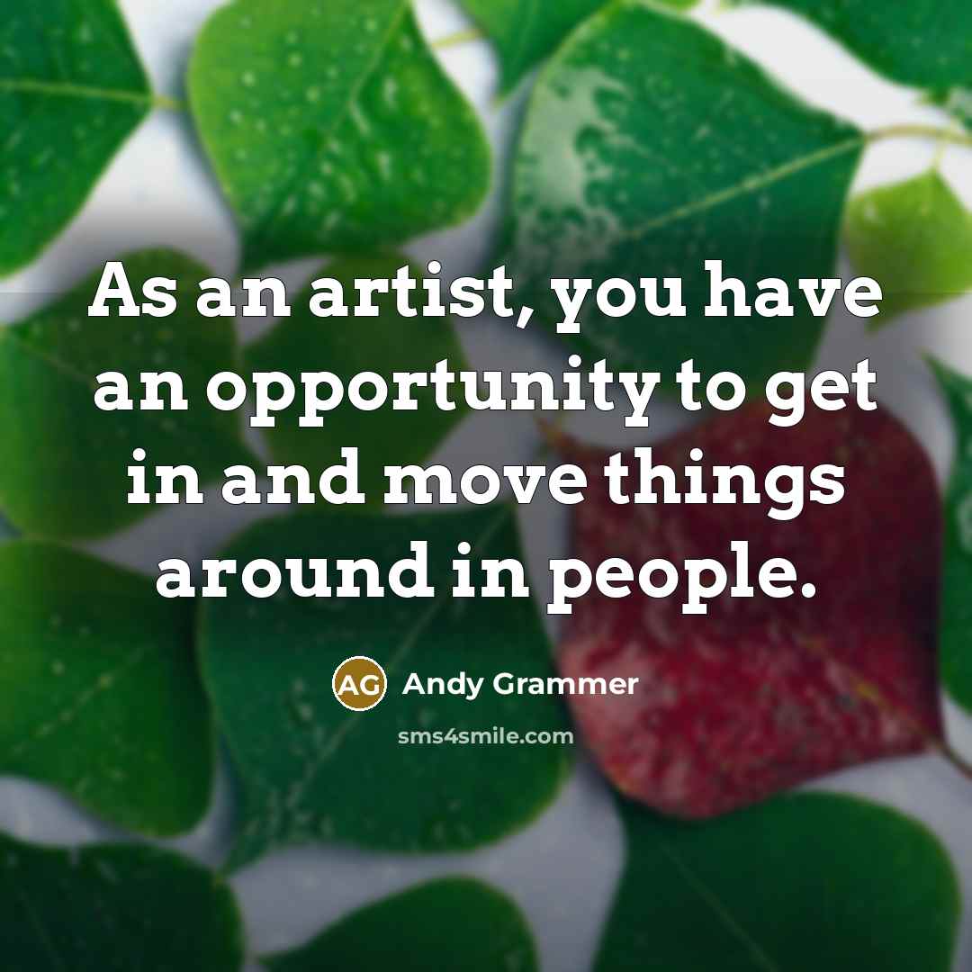 “As an artist, you have an opportunity to get in…” quote by Andy Grammer