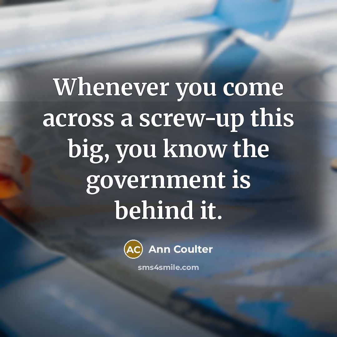 “Whenever you come across a screw-up this big, you know…” quote by Ann Coulter