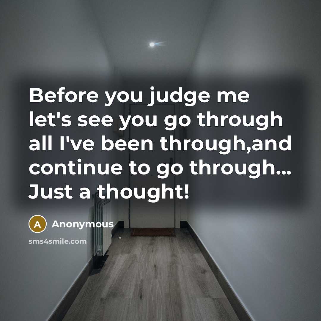 “Before you judge me let's see you go through all…” quote by Anonymous